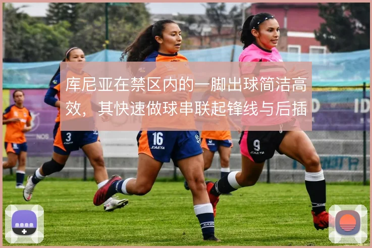 库尼亚在禁区内的一脚出球简洁高效，其快速做球串联起锋线与后插上的中场