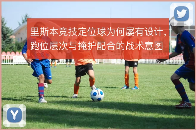 里斯本竞技定位球为何屡有设计，跑位层次与掩护配合的战术意图