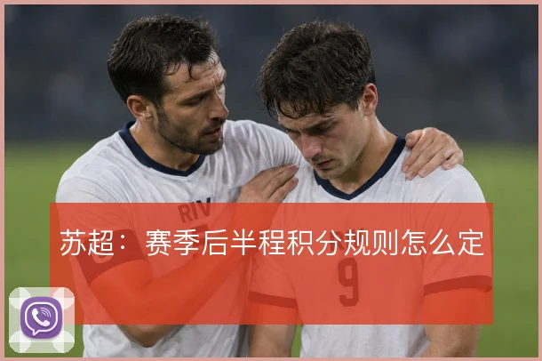 苏超：赛季后半程积分规则怎么定
