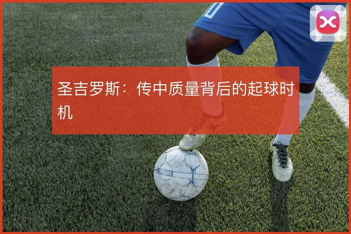 圣吉罗斯：传中质量背后的起球时机