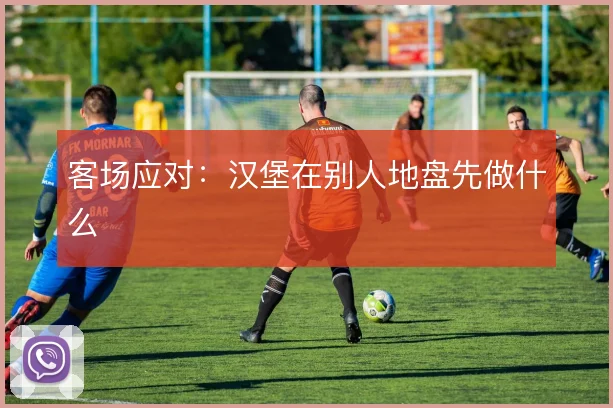 客场应对：汉堡在别人地盘先做什么