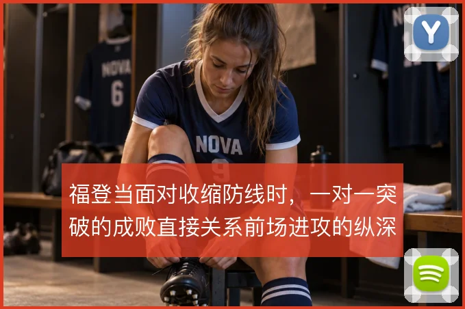 福登当面对收缩防线时，一对一突破的成败直接关系前场进攻的纵深