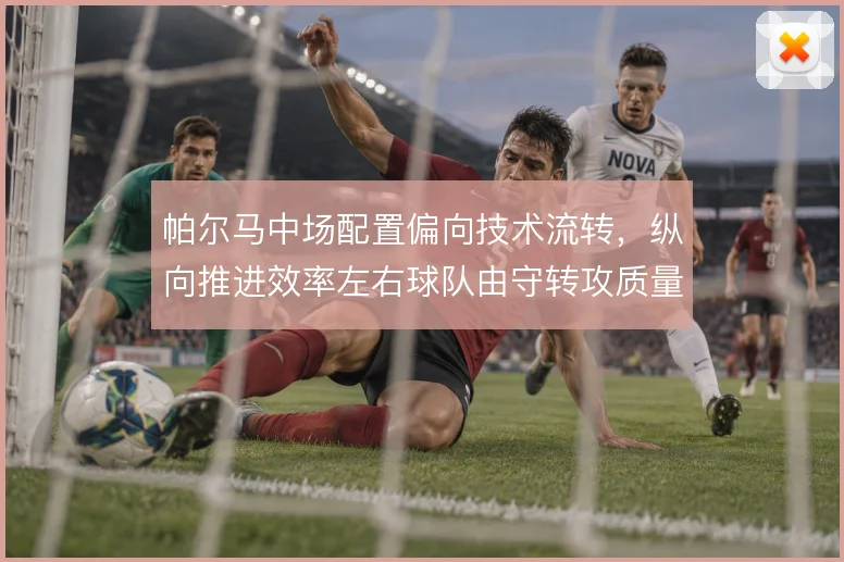 帕尔马中场配置偏向技术流转，纵向推进效率左右球队由守转攻质量