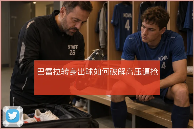 巴雷拉转身出球如何破解高压逼抢